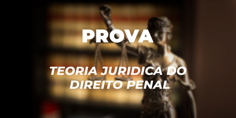 Prova Teoria Jurídica do Direito Penal